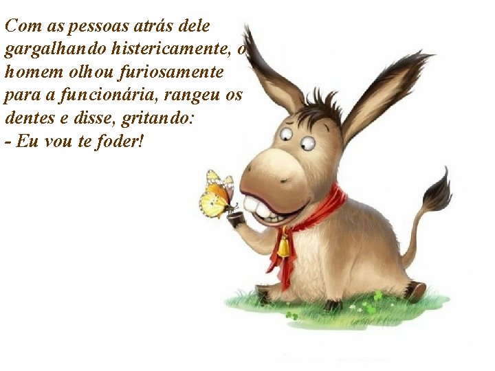 Com as pessoas atrás dele gargalhando histericamente, o homem olhou furiosamente para a funcionária, Com as pessoas atrás dele gargalhando histericamente, o homem olhou furiosamente para a funcionária,