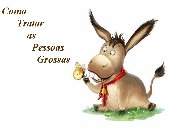 Como Tratar as Pessoas Grossas Como Tratar as Pessoas Grossas