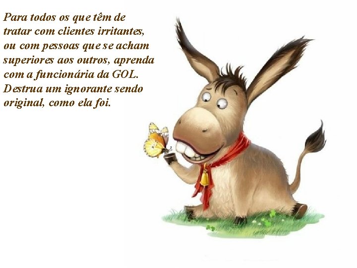 Para todos os que têm de tratar com clientes irritantes, ou com pessoas que Para todos os que têm de tratar com clientes irritantes, ou com pessoas que