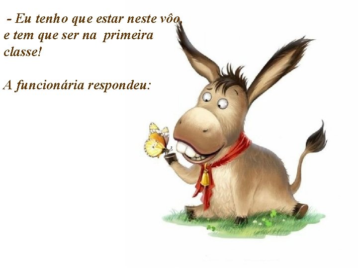- Eu tenho que estar neste vôo, e tem que ser na primeira - Eu tenho que estar neste vôo, e tem que ser na primeira
