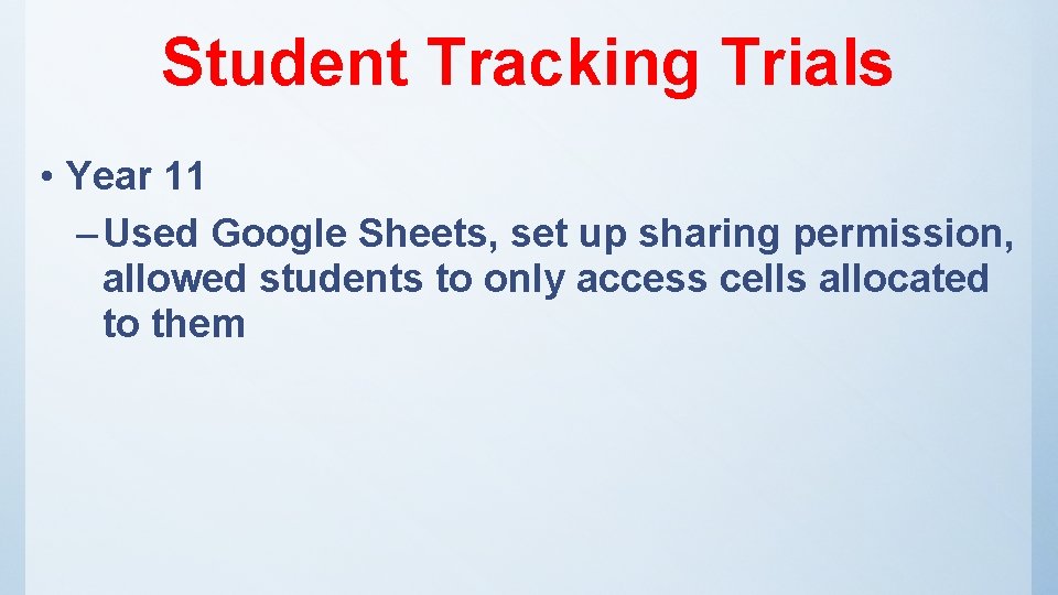 Student Tracking Trials • Year 11 – Used Google Sheets, set up sharing permission,