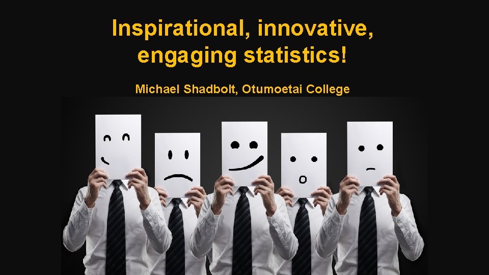 Inspirational, innovative, engaging statistics! Michael Shadbolt, Otumoetai College 