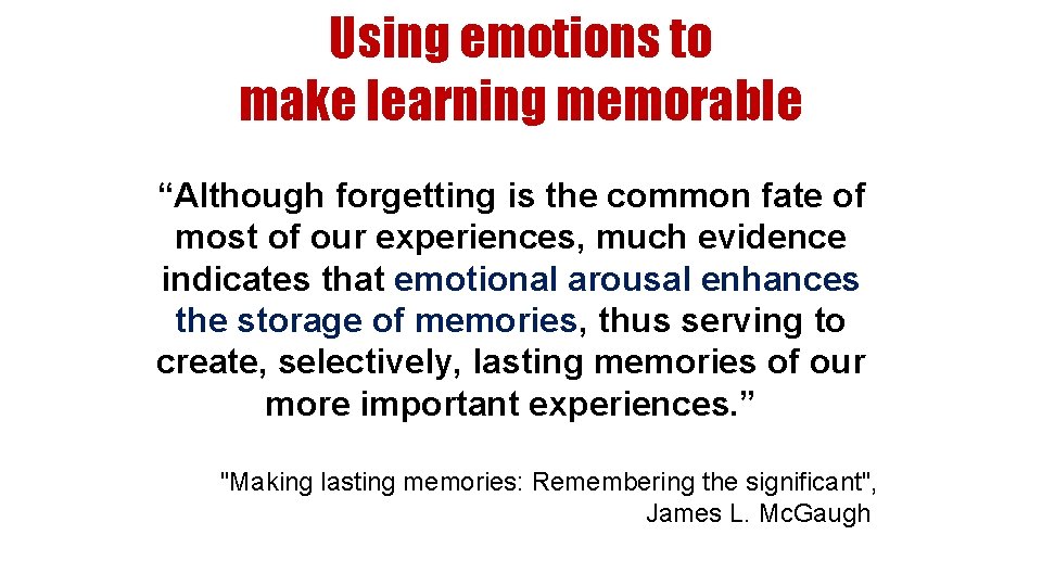 Using emotions to make learning memorable “Although forgetting is the common fate of most