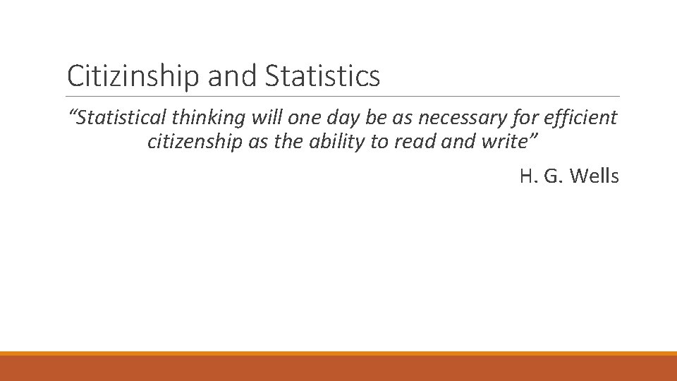 Citizinship and Statistics “Statistical thinking will one day be as necessary for efficient citizenship