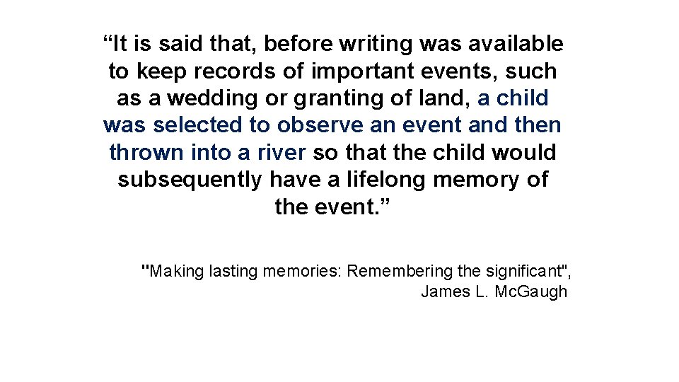 “It is said that, before writing was available to keep records of important events,