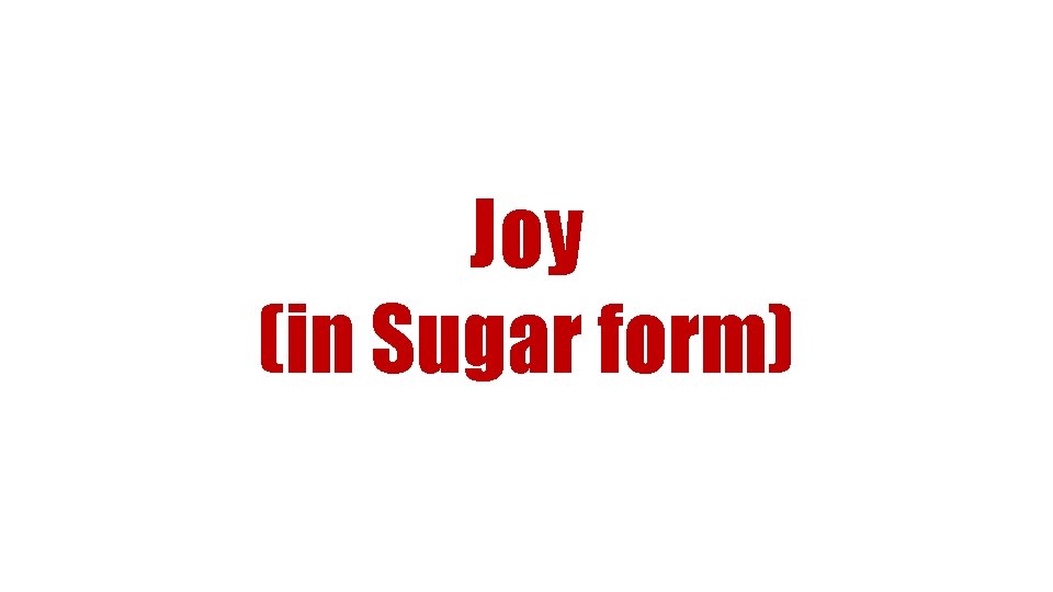 Joy (in Sugar form) 