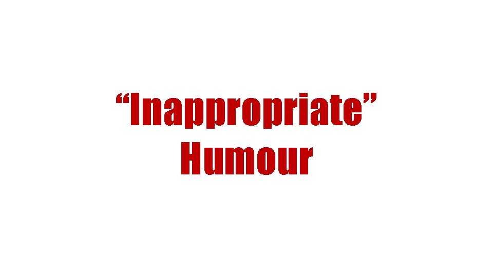 “Inappropriate” Humour 
