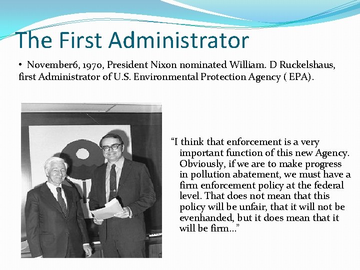 The First Administrator • November 6, 1970, President Nixon nominated William. D Ruckelshaus, first