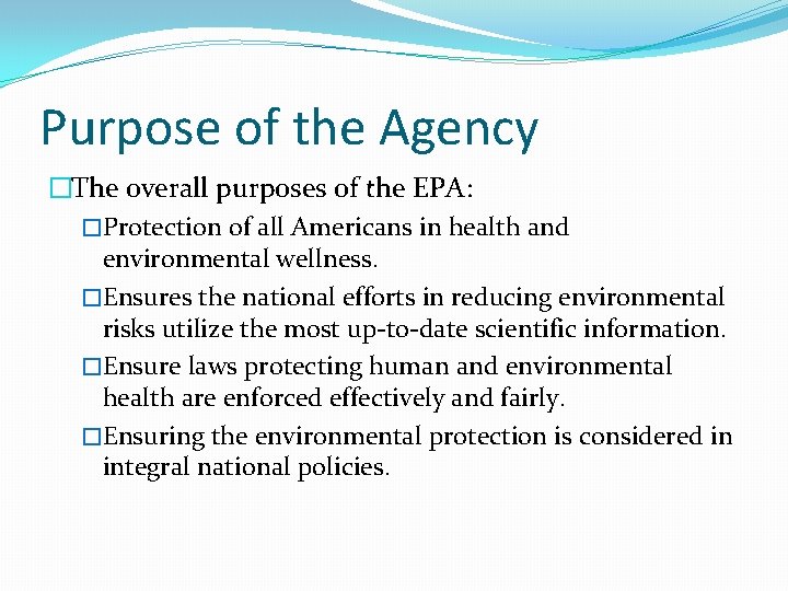 Purpose of the Agency �The overall purposes of the EPA: �Protection of all Americans