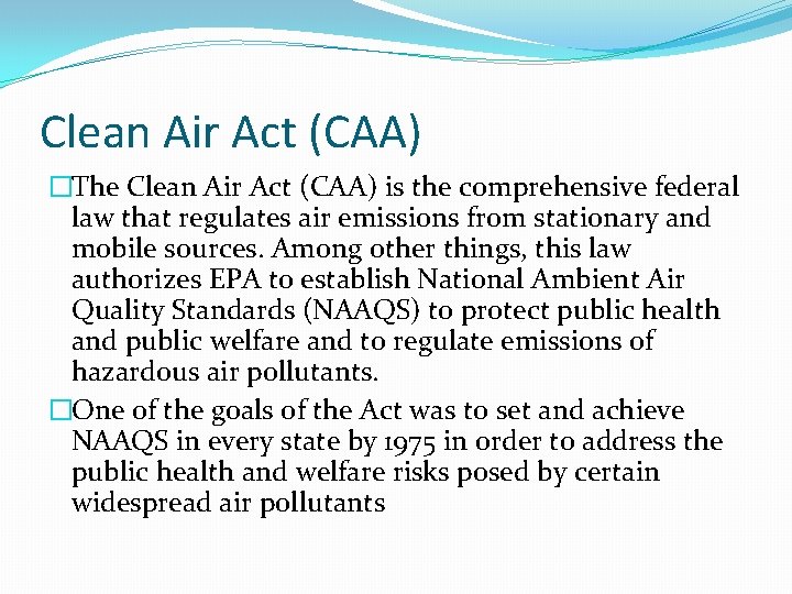 Clean Air Act (CAA) �The Clean Air Act (CAA) is the comprehensive federal law