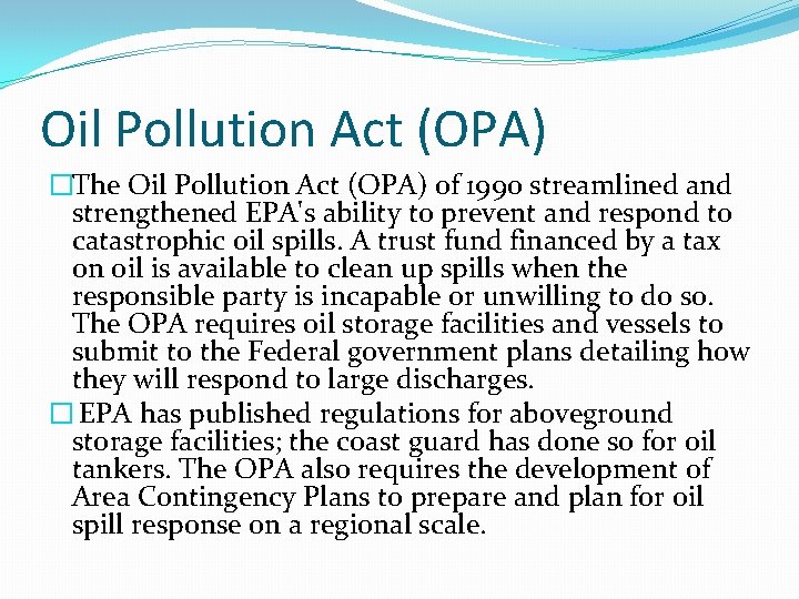 Oil Pollution Act (OPA) �The Oil Pollution Act (OPA) of 1990 streamlined and strengthened