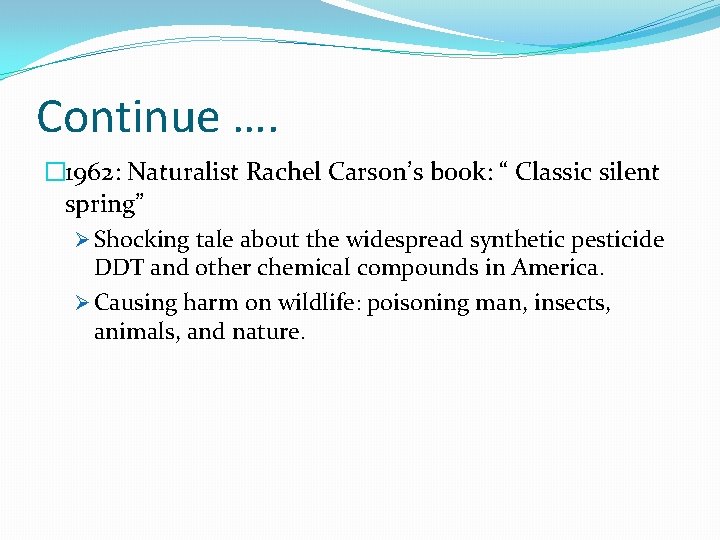 Continue …. � 1962: Naturalist Rachel Carson’s book: “ Classic silent spring” Ø Shocking