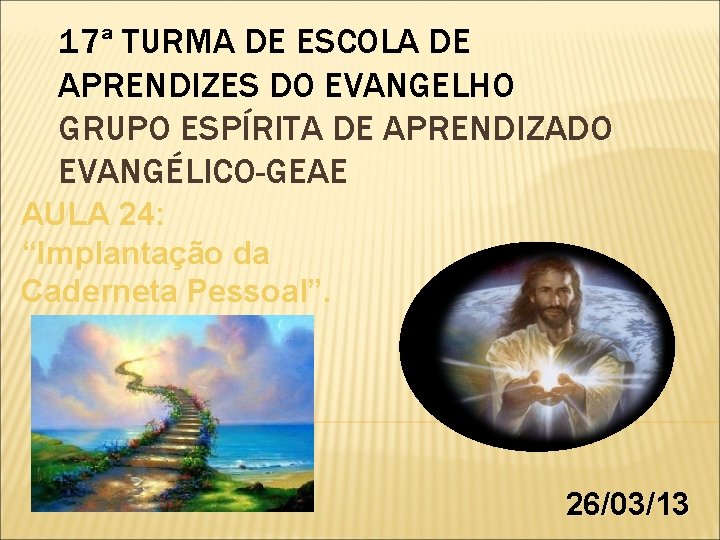 17ª TURMA DE ESCOLA DE APRENDIZES DO EVANGELHO GRUPO ESPÍRITA DE APRENDIZADO EVANGÉLICO-GEAE AULA
