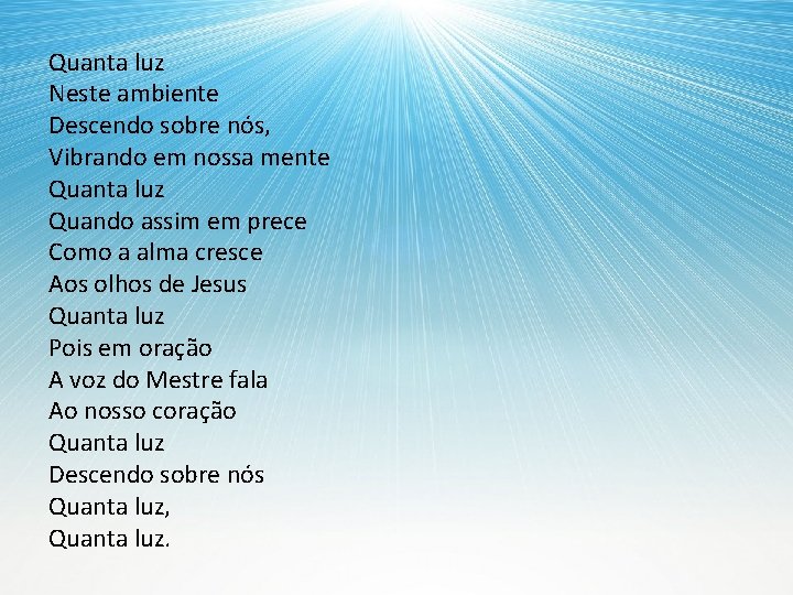 Quanta luz Neste ambiente Descendo sobre nós, Vibrando em nossa mente Quanta luz Quando
