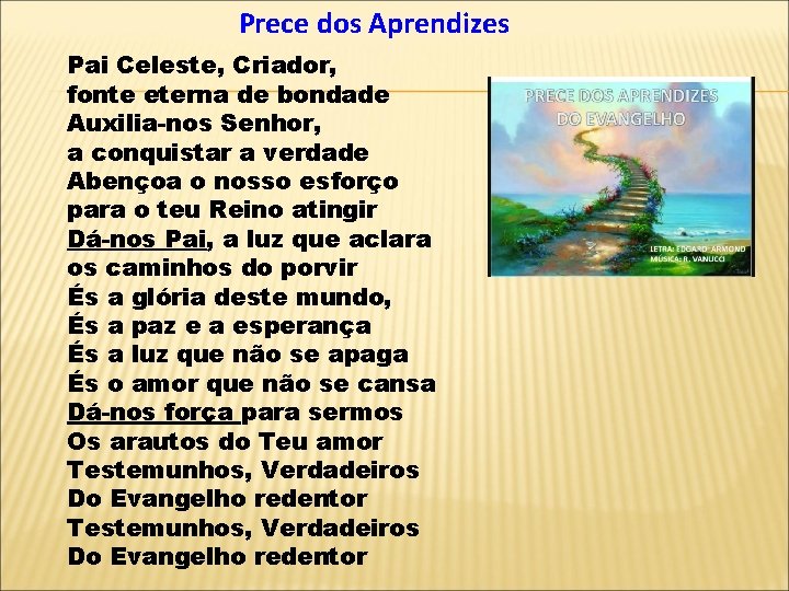 Prece dos Aprendizes Pai Celeste, Criador, fonte eterna de bondade Auxilia-nos Senhor, a conquistar