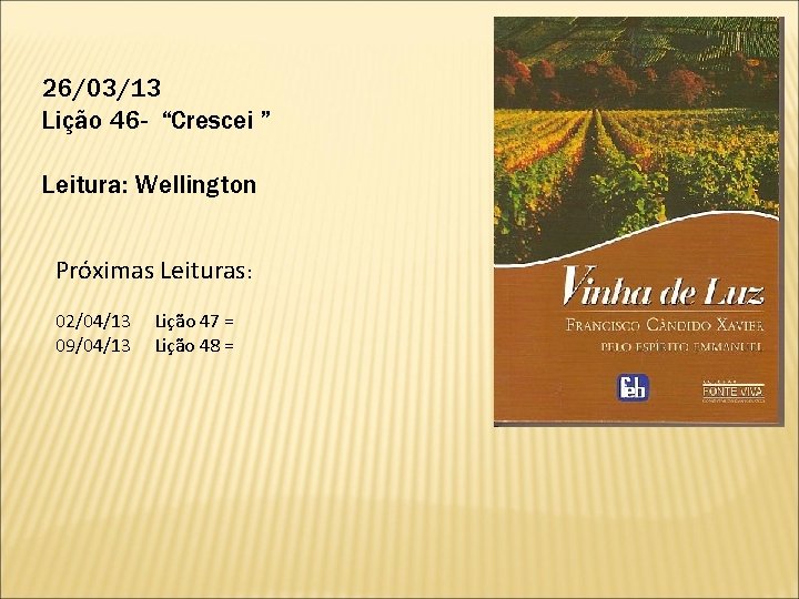 26/03/13 Lição 46 - “Crescei ” Leitura: Wellington Próximas Leituras: 02/04/13 09/04/13 Lição 47