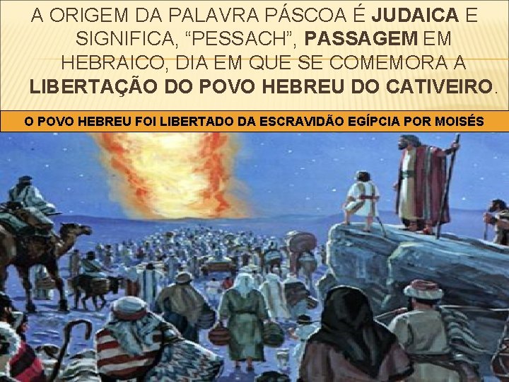 A ORIGEM DA PALAVRA PÁSCOA É JUDAICA E SIGNIFICA, “PESSACH”, PASSAGEM EM HEBRAICO, DIA