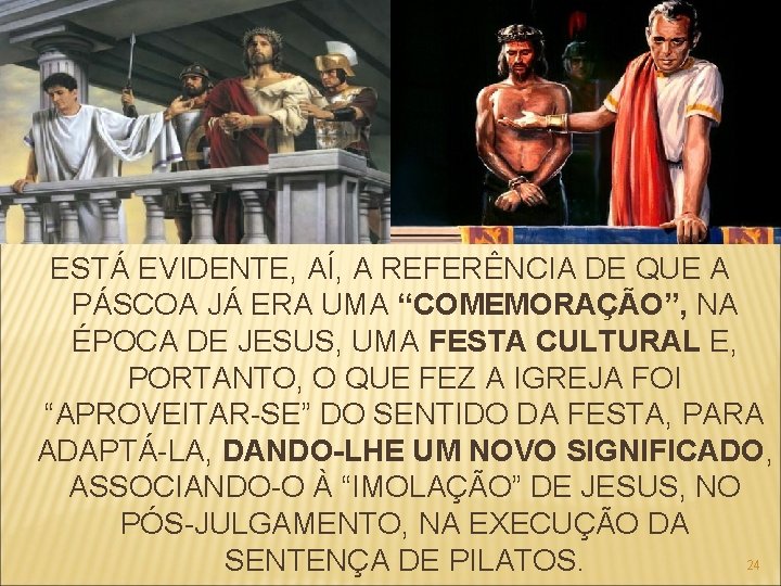 ESTÁ EVIDENTE, AÍ, A REFERÊNCIA DE QUE A PÁSCOA JÁ ERA UMA “COMEMORAÇÃO”, NA