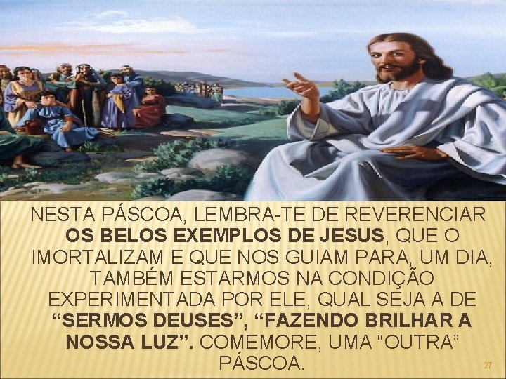  NESTA PÁSCOA, LEMBRA-TE DE REVERENCIAR OS BELOS EXEMPLOS DE JESUS, QUE O IMORTALIZAM