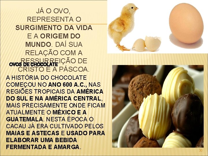  JÁ O OVO, REPRESENTA O SURGIMENTO DA VIDA E A ORIGEM DO MUNDO.