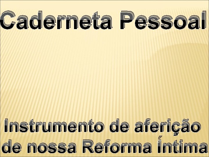 Caderneta Pessoal Instrumento de aferição de nossa Reforma Íntima 