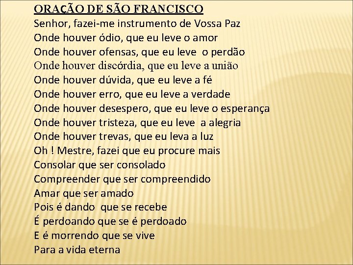 ORAÇÃO DE SÃO FRANCISCO Senhor, fazei-me instrumento de Vossa Paz Onde houver ódio, que