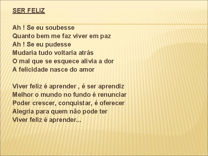 SER FELIZ Ah ! Se eu soubesse Quanto bem me faz viver em paz