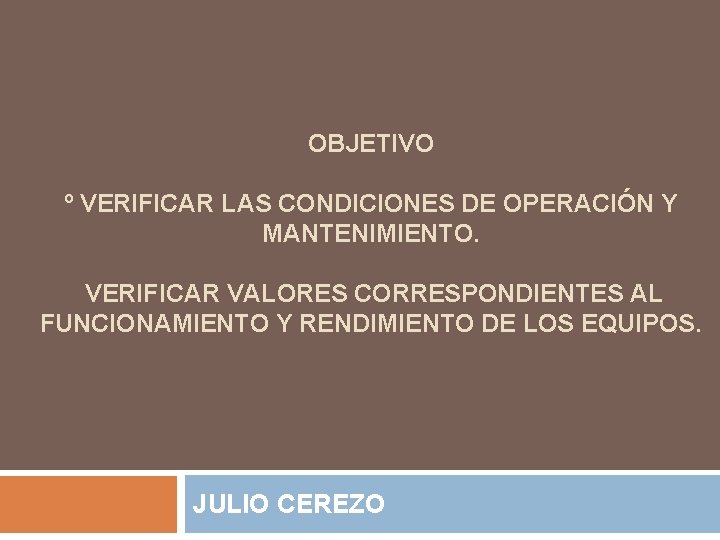 OBJETIVO º VERIFICAR LAS CONDICIONES DE OPERACIÓN Y MANTENIMIENTO. VERIFICAR VALORES CORRESPONDIENTES AL FUNCIONAMIENTO
