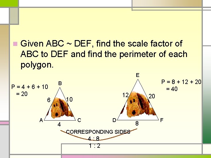 n Given ABC ~ DEF, find the scale factor of ABC to DEF and