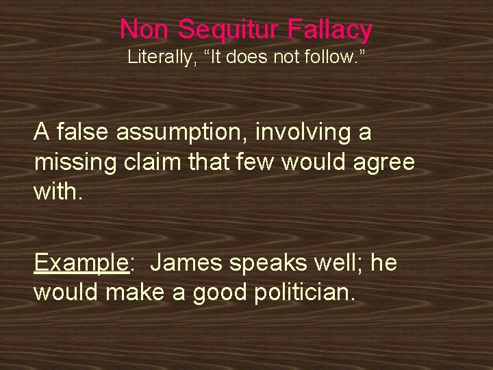Non Sequitur Fallacy Literally, “It does not follow. ” A false assumption, involving a