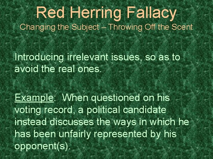 Red Herring Fallacy Changing the Subject – Throwing Off the Scent Introducing irrelevant issues,