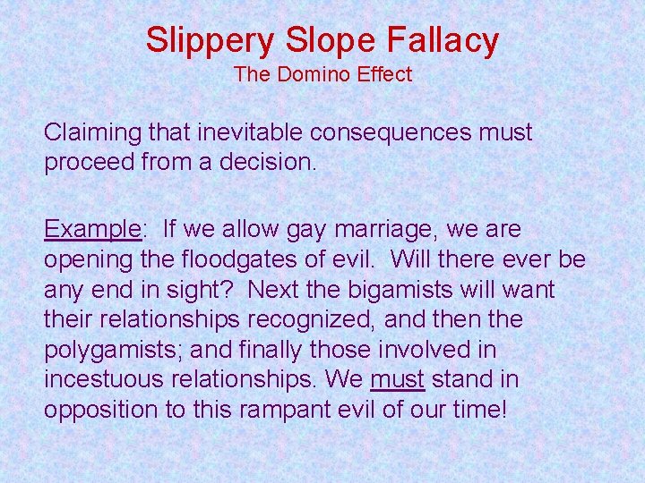 Slippery Slope Fallacy The Domino Effect Claiming that inevitable consequences must proceed from a