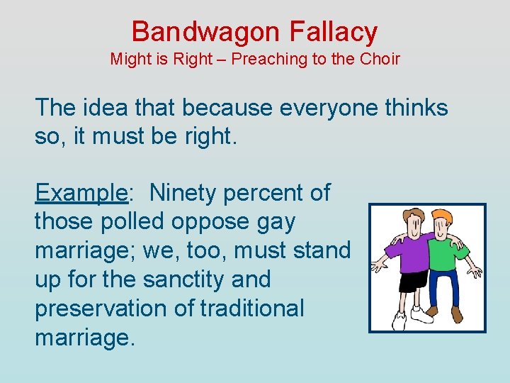 Bandwagon Fallacy Might is Right – Preaching to the Choir The idea that because