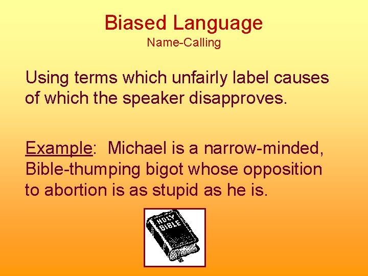 Biased Language Name-Calling Using terms which unfairly label causes of which the speaker disapproves.