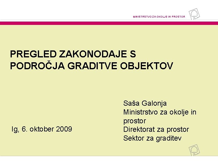 MINISTRSTVO ZA OKOLJE IN PROSTOR PREGLED ZAKONODAJE S PODROČJA GRADITVE OBJEKTOV Ig, 6. oktober