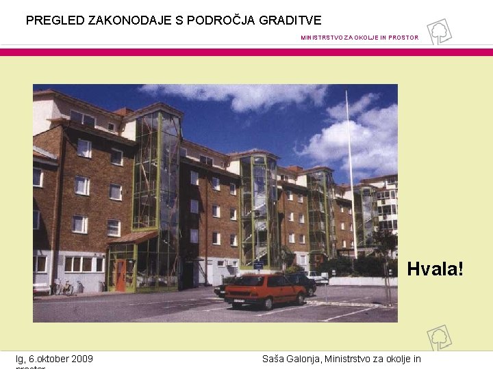 PREGLED ZAKONODAJE S PODROČJA GRADITVE MINISTRSTVO ZA OKOLJE IN PROSTOR Hvala! Ig, 6. oktober