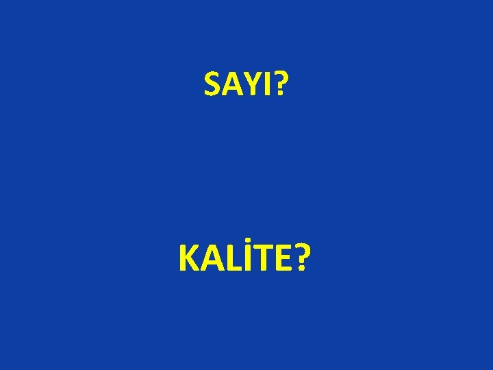 SAYI? KALİTE? 