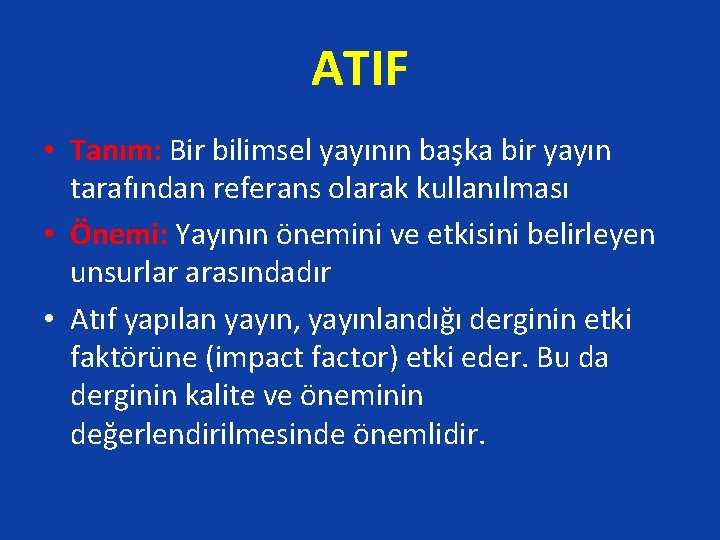 ATIF • Tanım: Bir bilimsel yayının başka bir yayın tarafından referans olarak kullanılması •