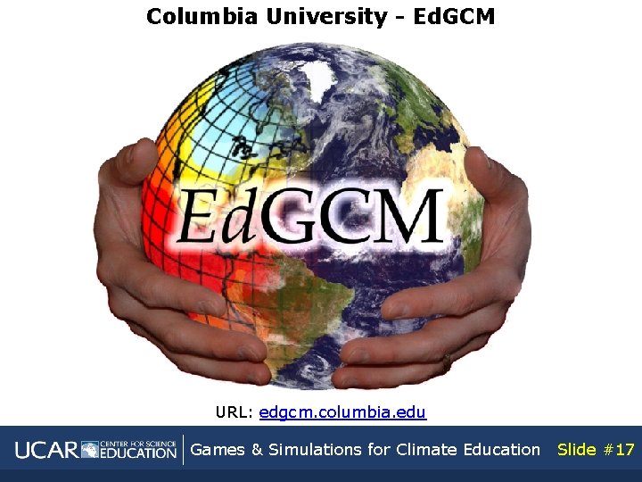 Columbia University - Ed. GCM URL: edgcm. columbia. edu Games & Simulations for Climate