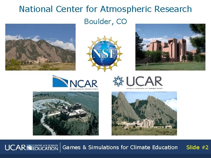 National Center for Atmospheric Research Boulder, CO Games & Simulations for Climate Education Slide