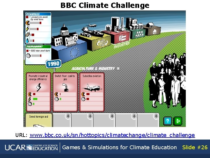 BBC Climate Challenge URL: www. bbc. co. uk/sn/hottopics/climatechange/climate_challenge Games & Simulations for Climate Education