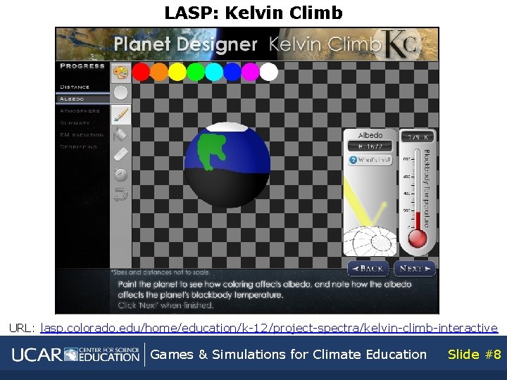 LASP: Kelvin Climb URL: lasp. colorado. edu/home/education/k-12/project-spectra/kelvin-climb-interactive Games & Simulations for Climate Education Slide