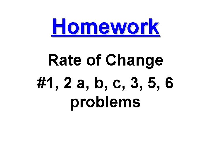 Homework Rate of Change #1, 2 a, b, c, 3, 5, 6 problems 