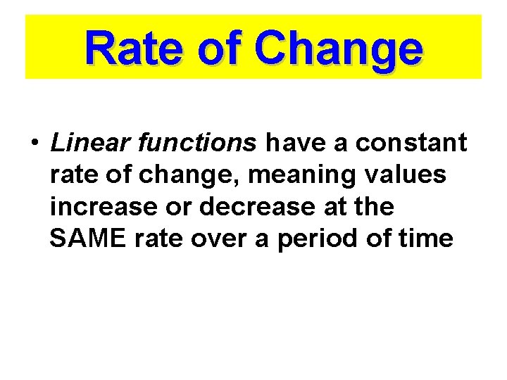 Rate of Change • Linear functions have a constant rate of change, meaning values