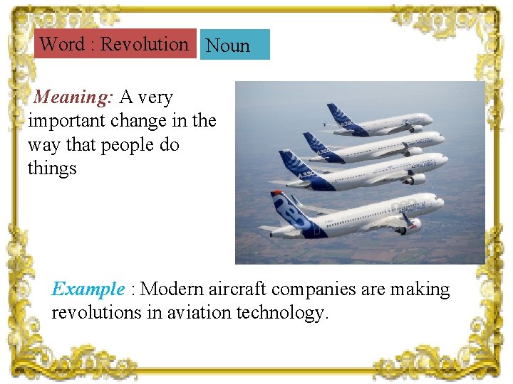 Word : Revolution Noun Meaning: A very important change in the way that people