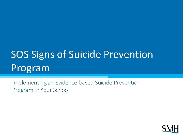 SOS Signs of Suicide Prevention Program Implementing an Evidence-based Suicide Prevention Program in Your