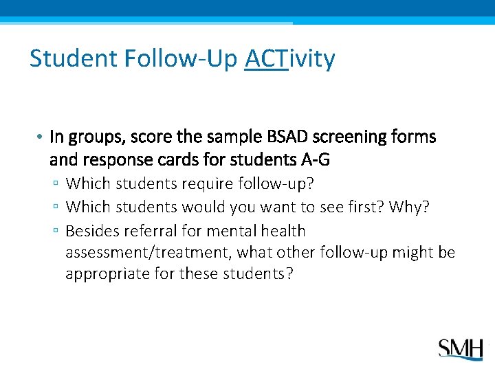 Student Follow-Up ACTivity • In groups, score the sample BSAD screening forms and response