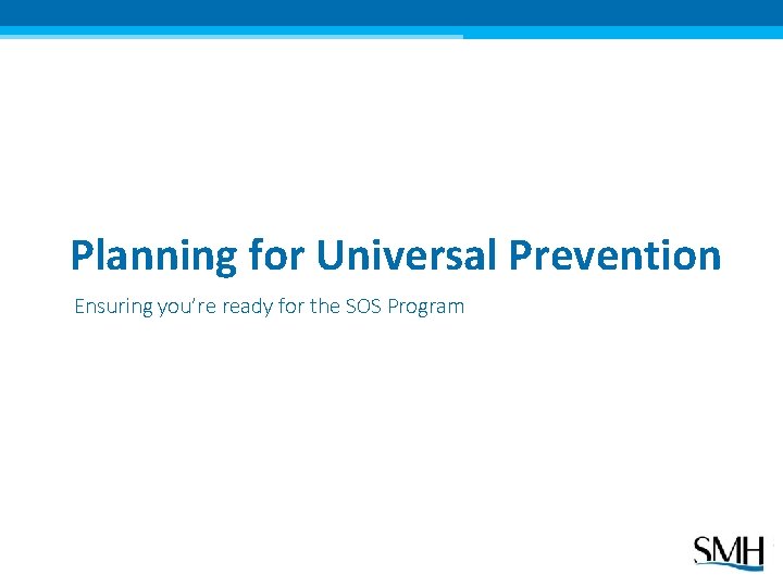 Planning for Universal Prevention Ensuring you’re ready for the SOS Program 