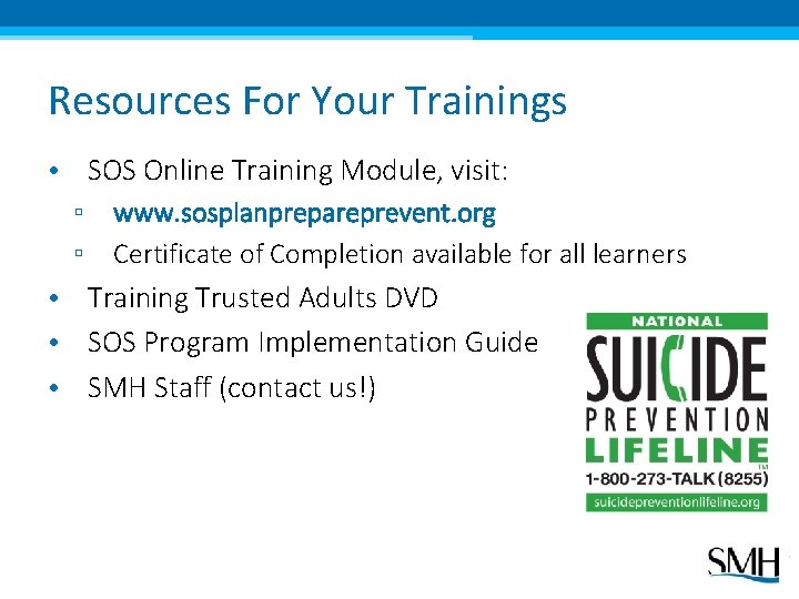 Resources For Your Trainings • SOS Online Training Module, visit: ▫ ▫ www. sosplanprepareprevent.
