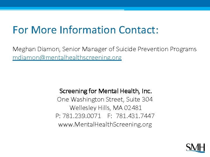 For More Information Contact: Meghan Diamon, Senior Manager of Suicide Prevention Programs mdiamon@mentalhealthscreening. org